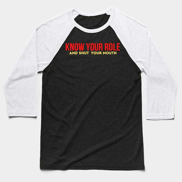 Know Your Role And Shut Your Mouth Baseball T-Shirt by Steph